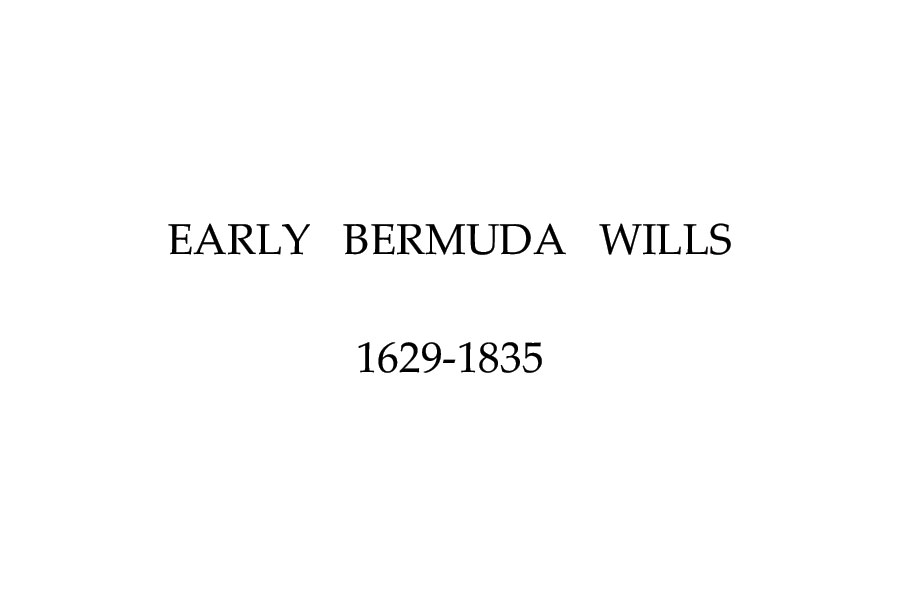 Early Bermuda Wills 1629-1835: summarized and indexed, a genealogical reference book